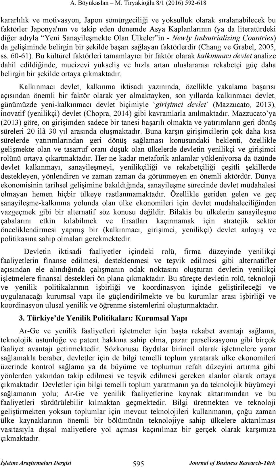 Bu kültürel faktörleri tamamlayıcı bir faktör olarak kalkınmacı devlet analize dahil edildiğinde, mucizevi yükseliş ve hızla artan uluslararası rekabetçi güç daha belirgin bir şekilde ortaya