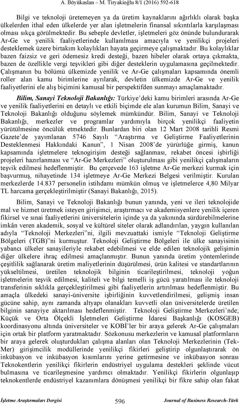 çalışmaktadır. Bu kolaylıklar bazen faizsiz ve geri ödemesiz kredi desteği, bazen hibeler olarak ortaya çıkmakta, bazen de özellikle vergi teşvikleri gibi diğer desteklerin uygulamasına geçilmektedir.