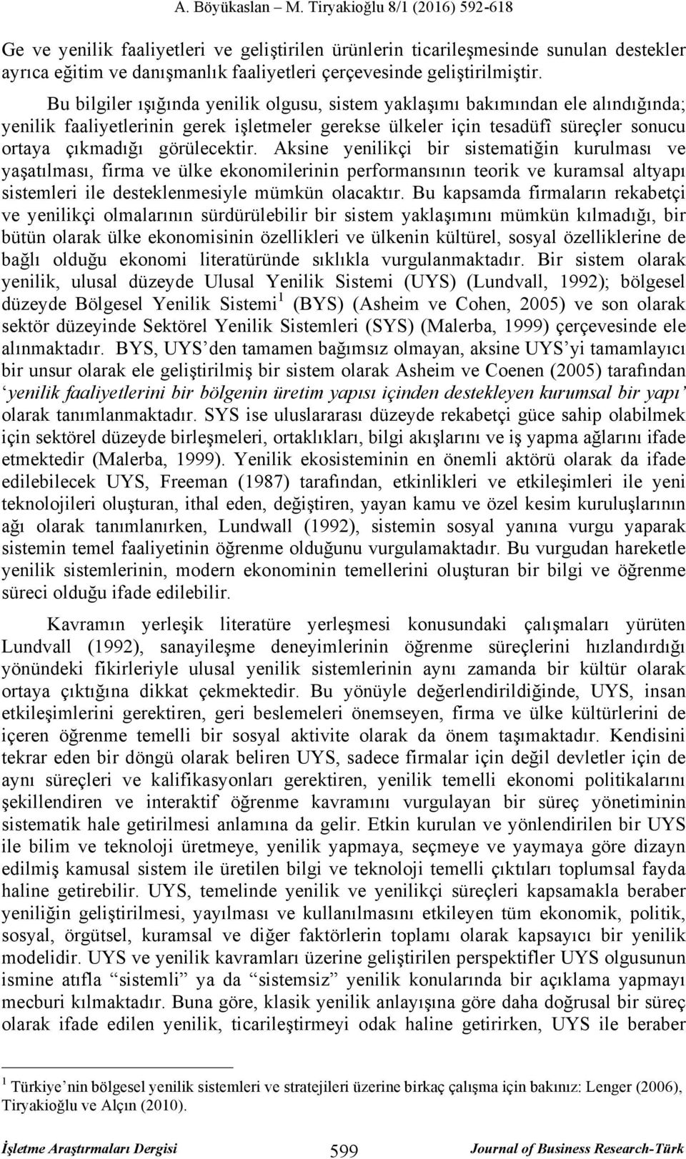 Aksine yenilikçi bir sistematiğin kurulması ve yaşatılması, firma ve ülke ekonomilerinin performansının teorik ve kuramsal altyapı sistemleri ile desteklenmesiyle mümkün olacaktır.