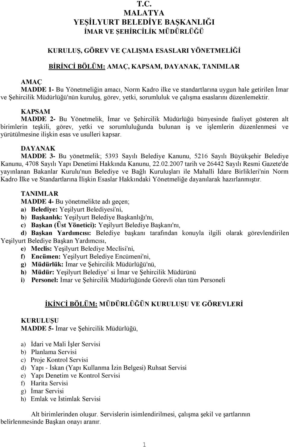 KAPSAM MADDE 2- Bu Yönetmelik, İmar ve Şehircilik Müdürlüğü bünyesinde faaliyet gösteren alt birimlerin teşkili, görev, yetki ve sorumluluğunda bulunan iş ve işlemlerin düzenlenmesi ve yürütülmesine