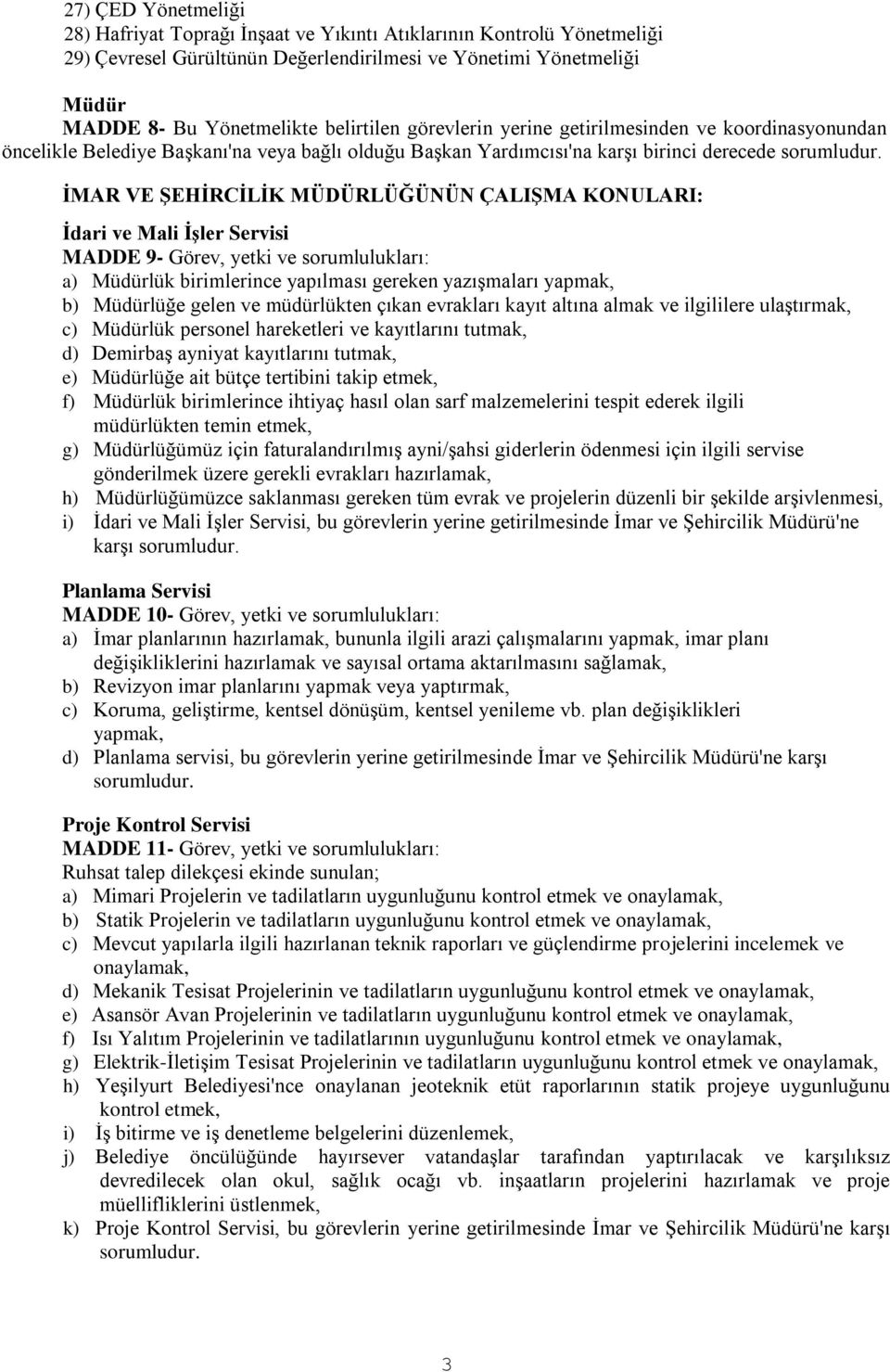 Ġdari ve Mali ĠĢler Servisi MADDE 9- Görev, yetki ve sorumlulukları: a) Müdürlük birimlerince yapılması gereken yazışmaları yapmak, b) Müdürlüğe gelen ve müdürlükten çıkan evrakları kayıt altına