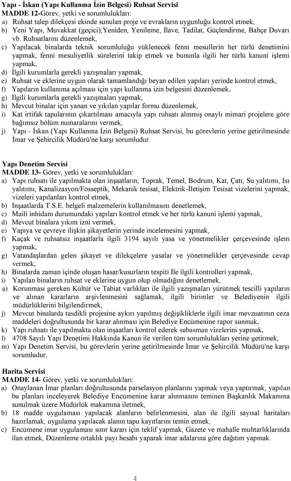 Ruhsatlarını düzenlemek, c) Yapılacak binalarda teknik sorumluluğu yüklenecek fenni mesullerin her türlü denetimini yapmak, fenni mesuliyetlik sürelerini takip etmek ve bununla ilgili her türlü