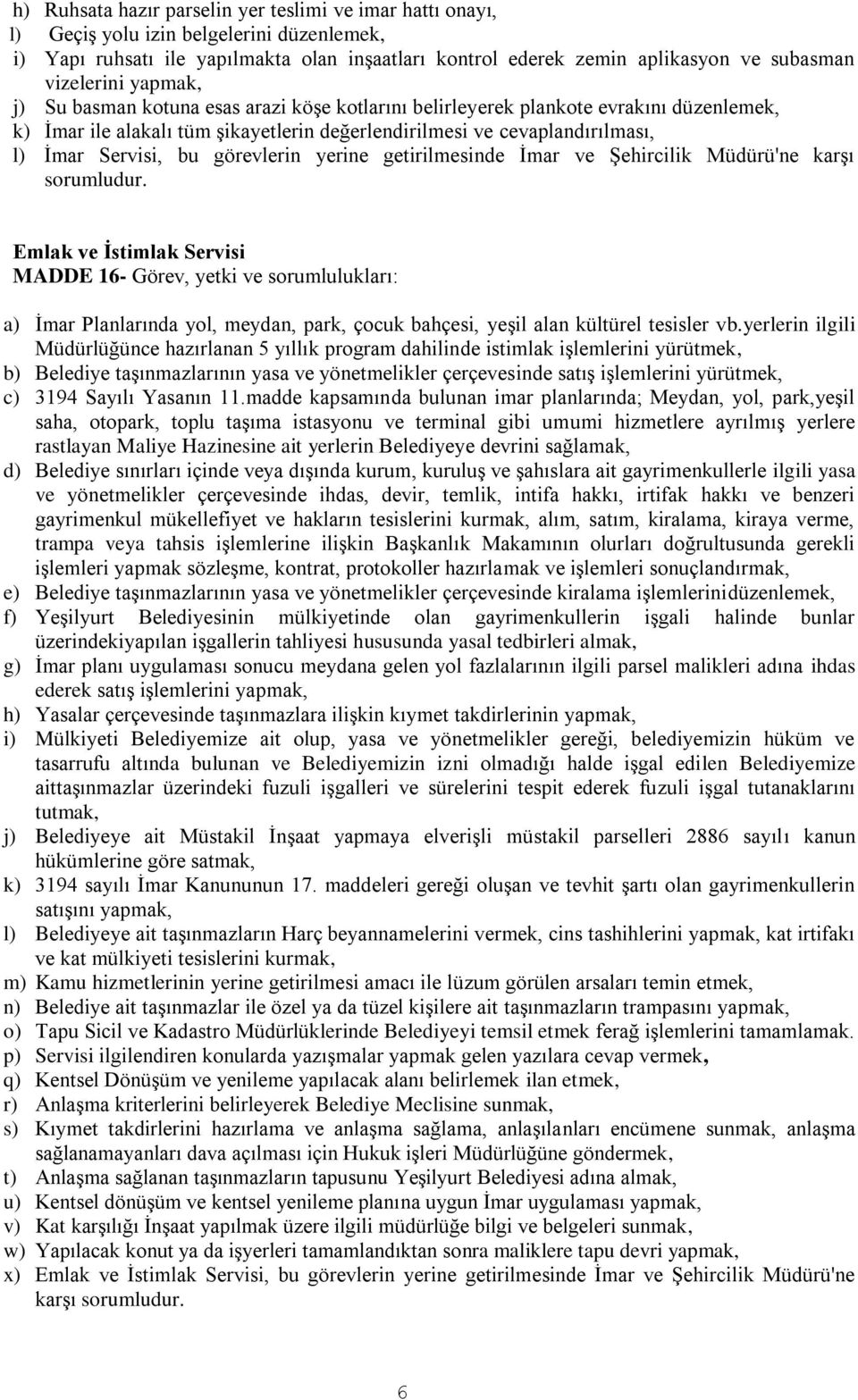 Servisi, bu görevlerin yerine getirilmesinde İmar ve Şehircilik Müdürü'ne karşı Emlak ve Ġstimlak Servisi MADDE 16- Görev, yetki ve sorumlulukları: a) İmar Planlarında yol, meydan, park, çocuk