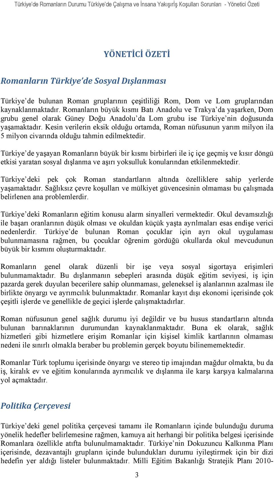 Kesin verilerin eksik olduğu ortamda, Roman nüfusunun yarım milyon ila 5 milyon civarında olduğu tahmin edilmektedir.