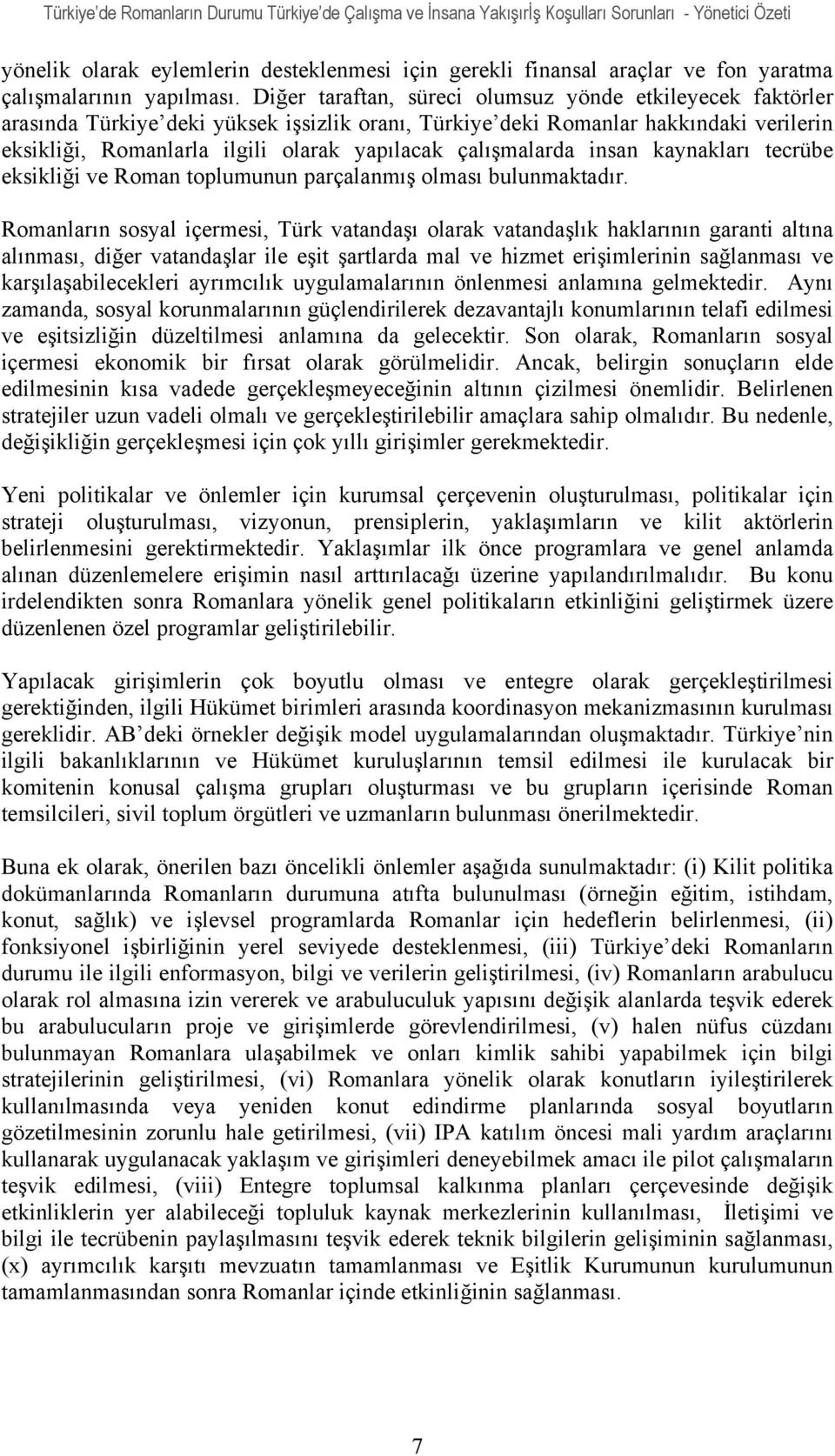 çalışmalarda insan kaynakları tecrübe eksikliği ve Roman toplumunun parçalanmış olması bulunmaktadır.