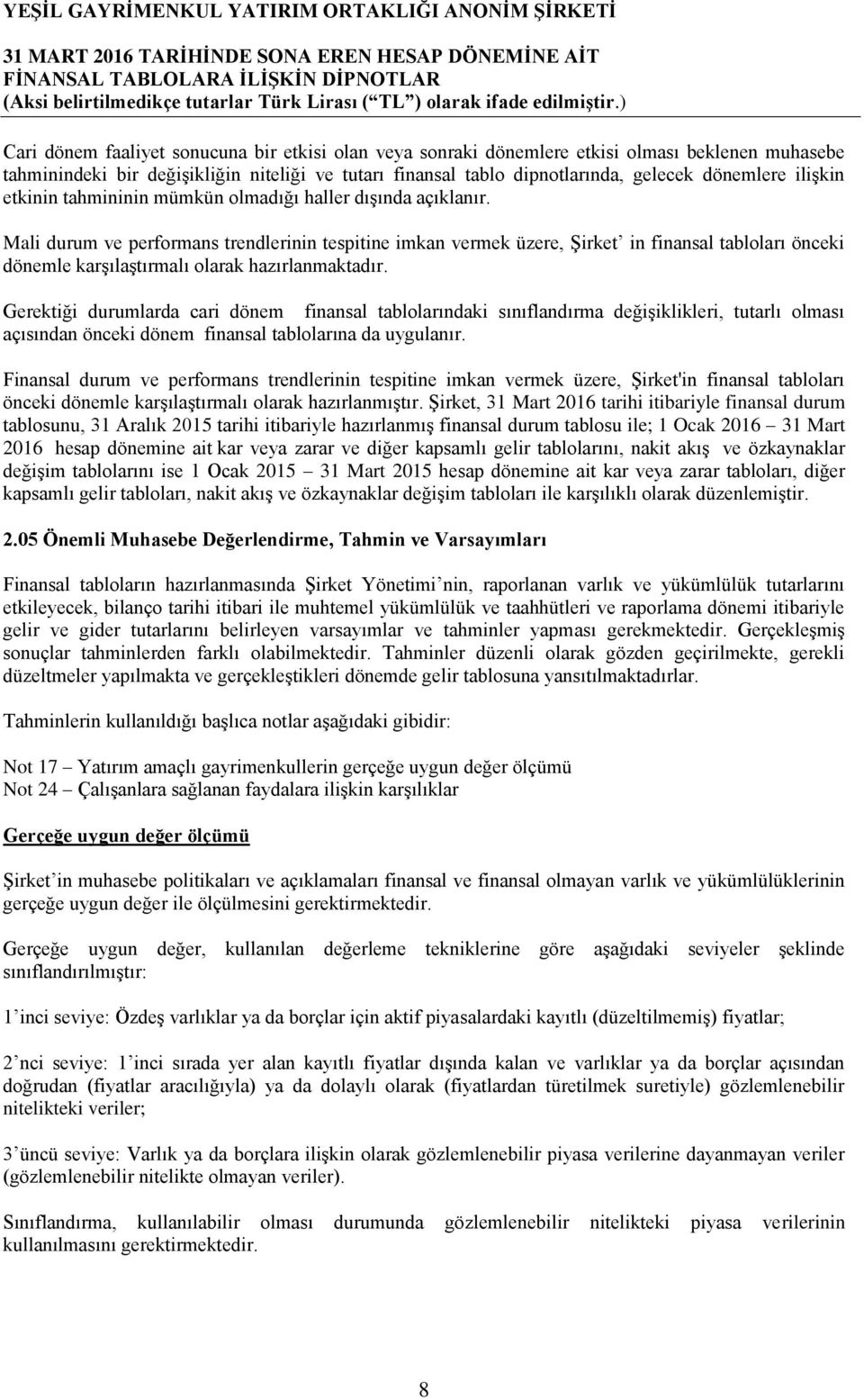 Mali durum ve performans trendlerinin tespitine imkan vermek üzere, ġirket in finansal tabloları önceki dönemle karģılaģtırmalı olarak hazırlanmaktadır.