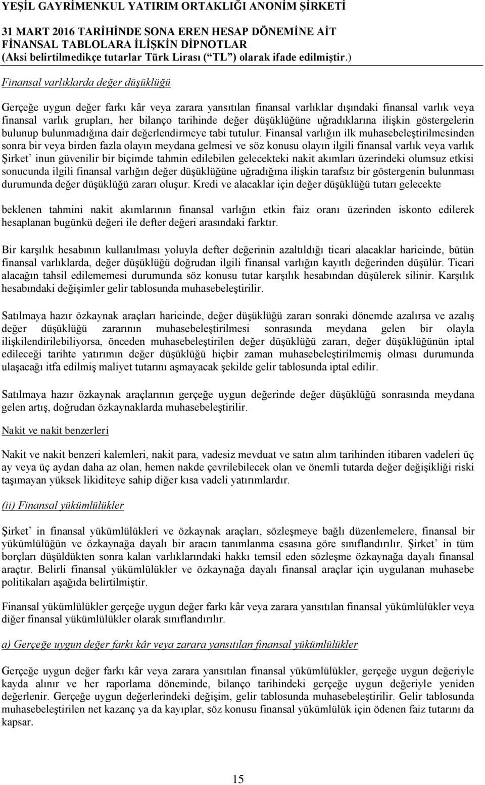 Finansal varlığın ilk muhasebeleģtirilmesinden sonra bir veya birden fazla olayın meydana gelmesi ve söz konusu olayın ilgili finansal varlık veya varlık ġirket inun güvenilir bir biçimde tahmin