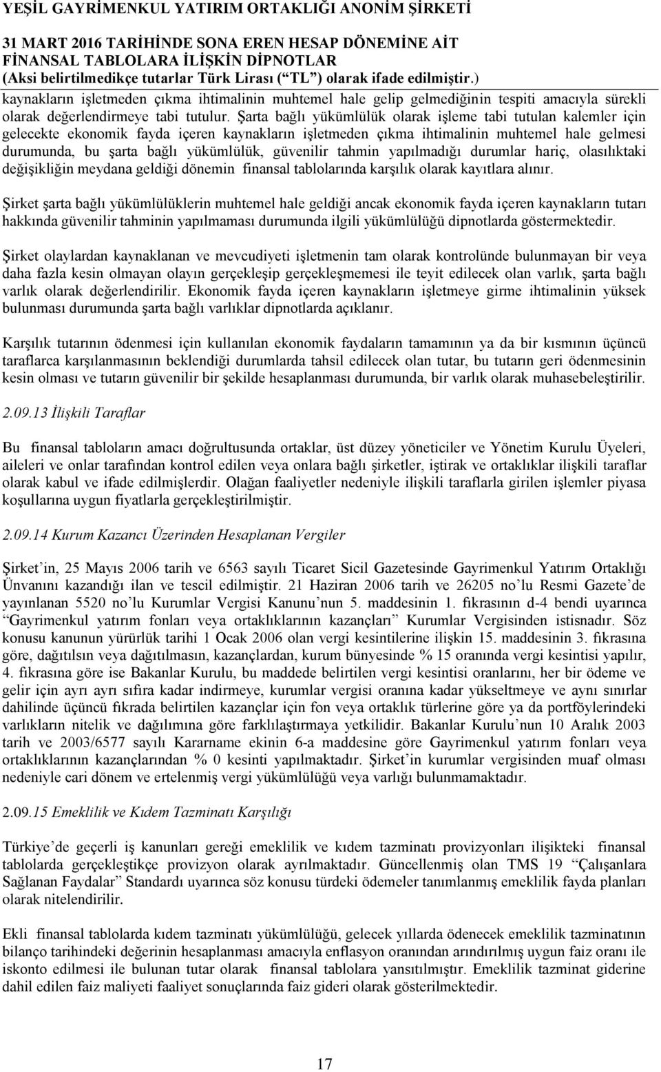 güvenilir tahmin yapılmadığı durumlar hariç, olasılıktaki değiģikliğin meydana geldiği dönemin finansal tablolarında karģılık olarak kayıtlara alınır.