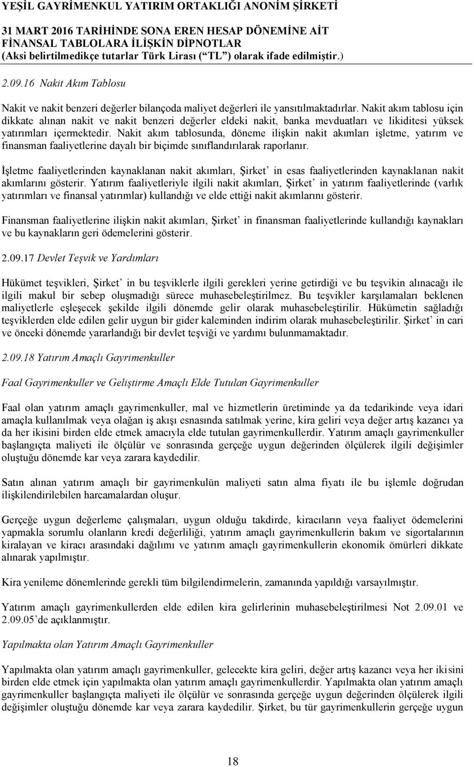 Nakit akım tablosunda, döneme iliģkin nakit akımları iģletme, yatırım ve finansman faaliyetlerine dayalı bir biçimde sınıflandırılarak raporlanır.