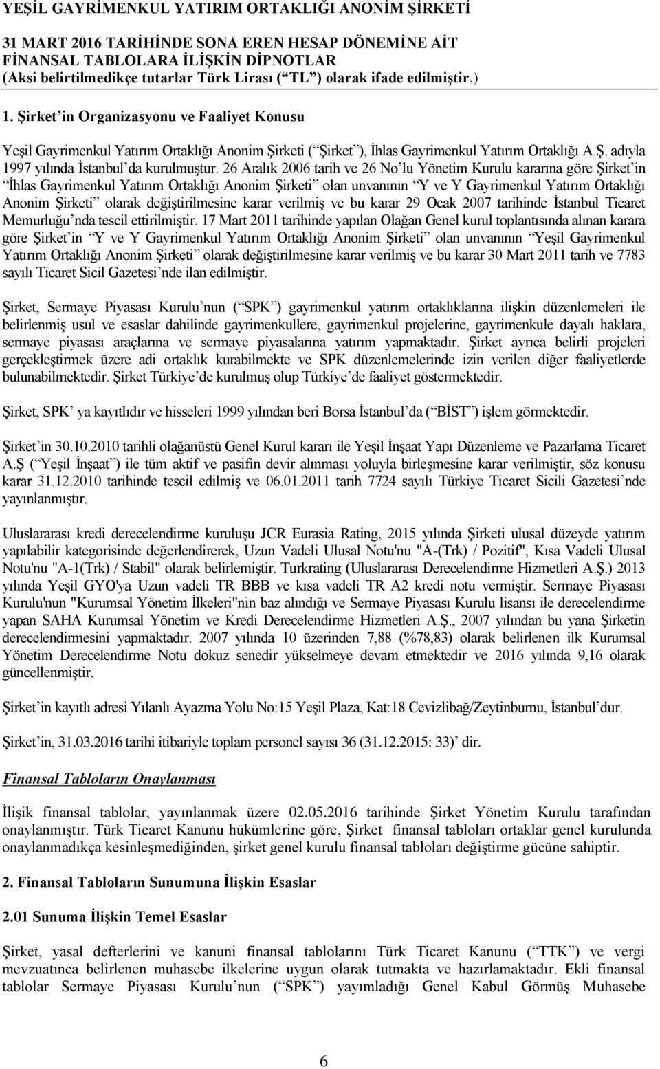 değiģtirilmesine karar verilmiģ ve bu karar 29 Ocak 2007 tarihinde Ġstanbul Ticaret Memurluğu nda tescil ettirilmiģtir.