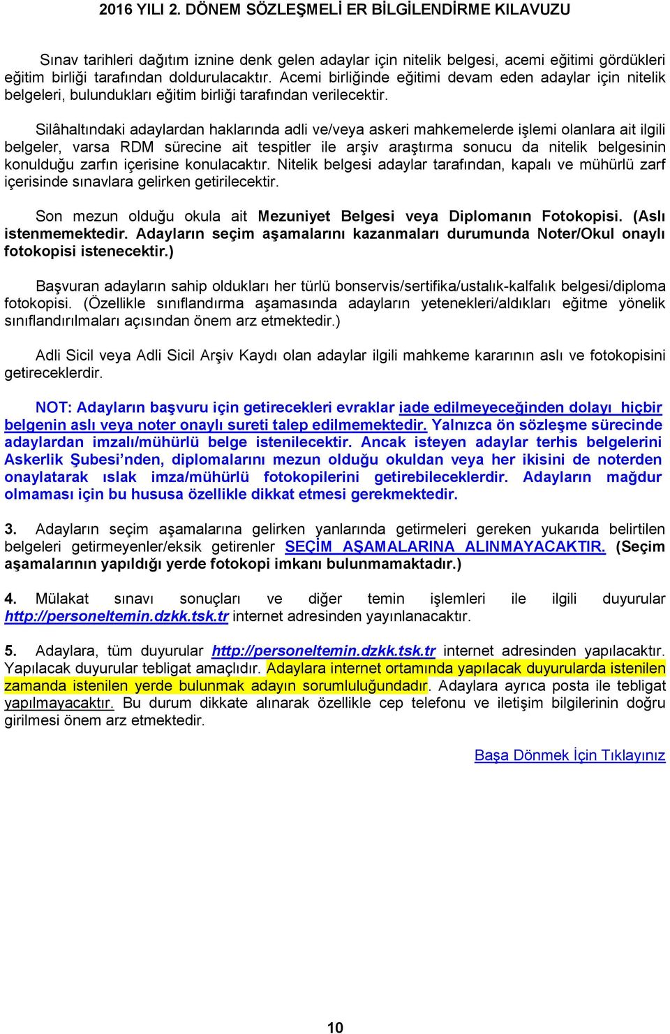 Silâhaltındaki adaylardan haklarında adli ve/veya askeri mahkemelerde işlemi olanlara ait ilgili belgeler, varsa RDM sürecine ait tespitler ile arşiv araştırma sonucu da nitelik belgesinin konulduğu