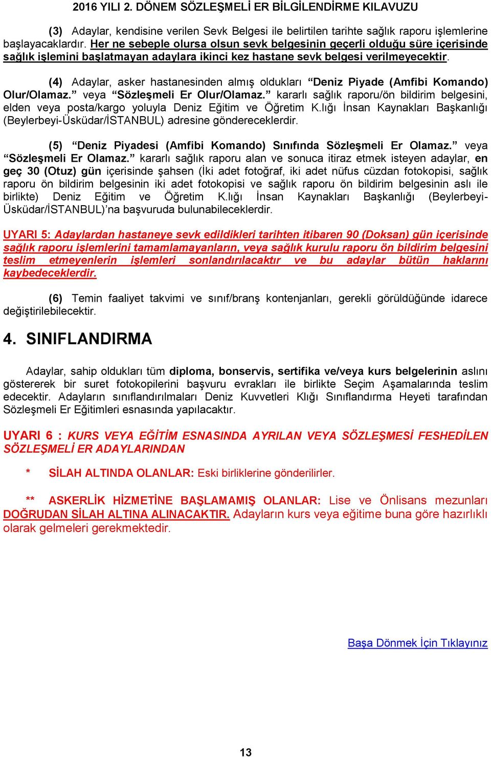 (4) Adaylar, asker hastanesinden almış oldukları Deniz Piyade (Amfibi Komando) Olur/Olamaz. veya Sözleşmeli Er Olur/Olamaz.