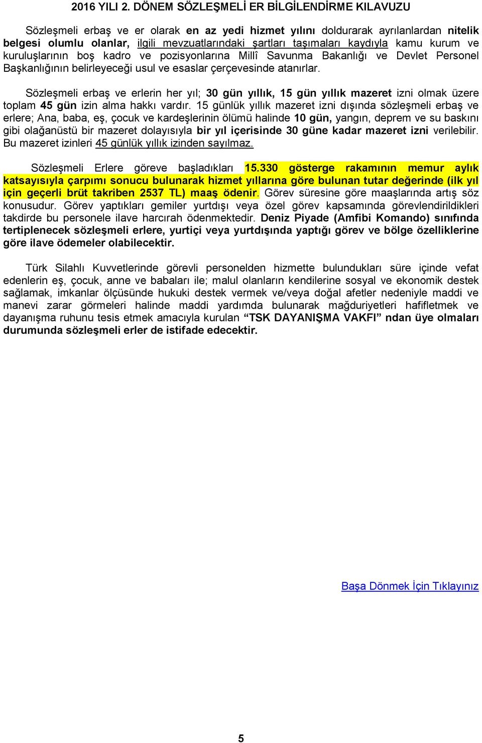 Sözleşmeli erbaş ve erlerin her yıl; 30 gün yıllık, 15 gün yıllık mazeret izni olmak üzere toplam 45 gün izin alma hakkı vardır.