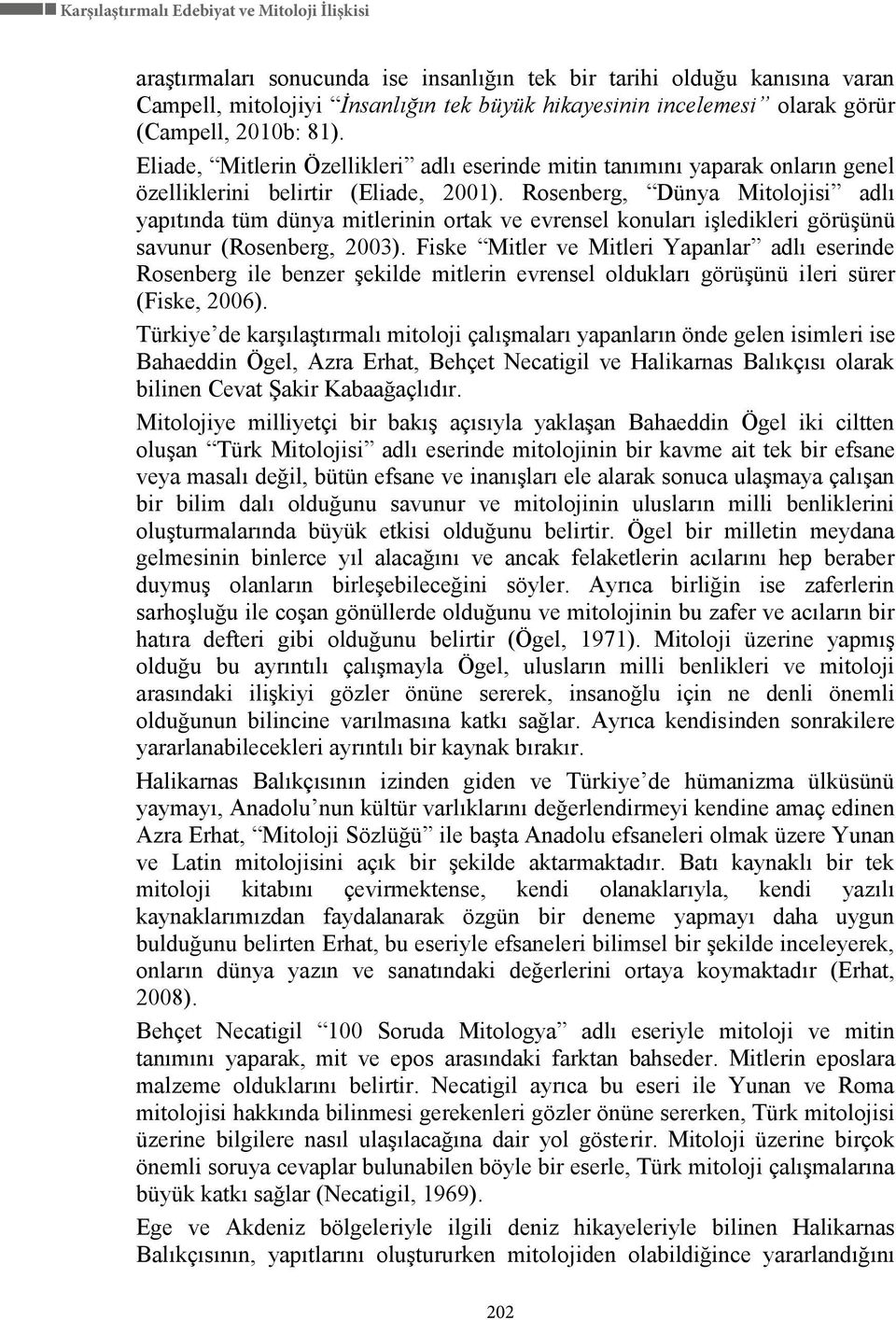 Rosenberg, Dünya Mitolojisi adlı yapıtında tüm dünya mitlerinin ortak ve evrensel konuları iģledikleri görüģünü savunur (Rosenberg, 2003).