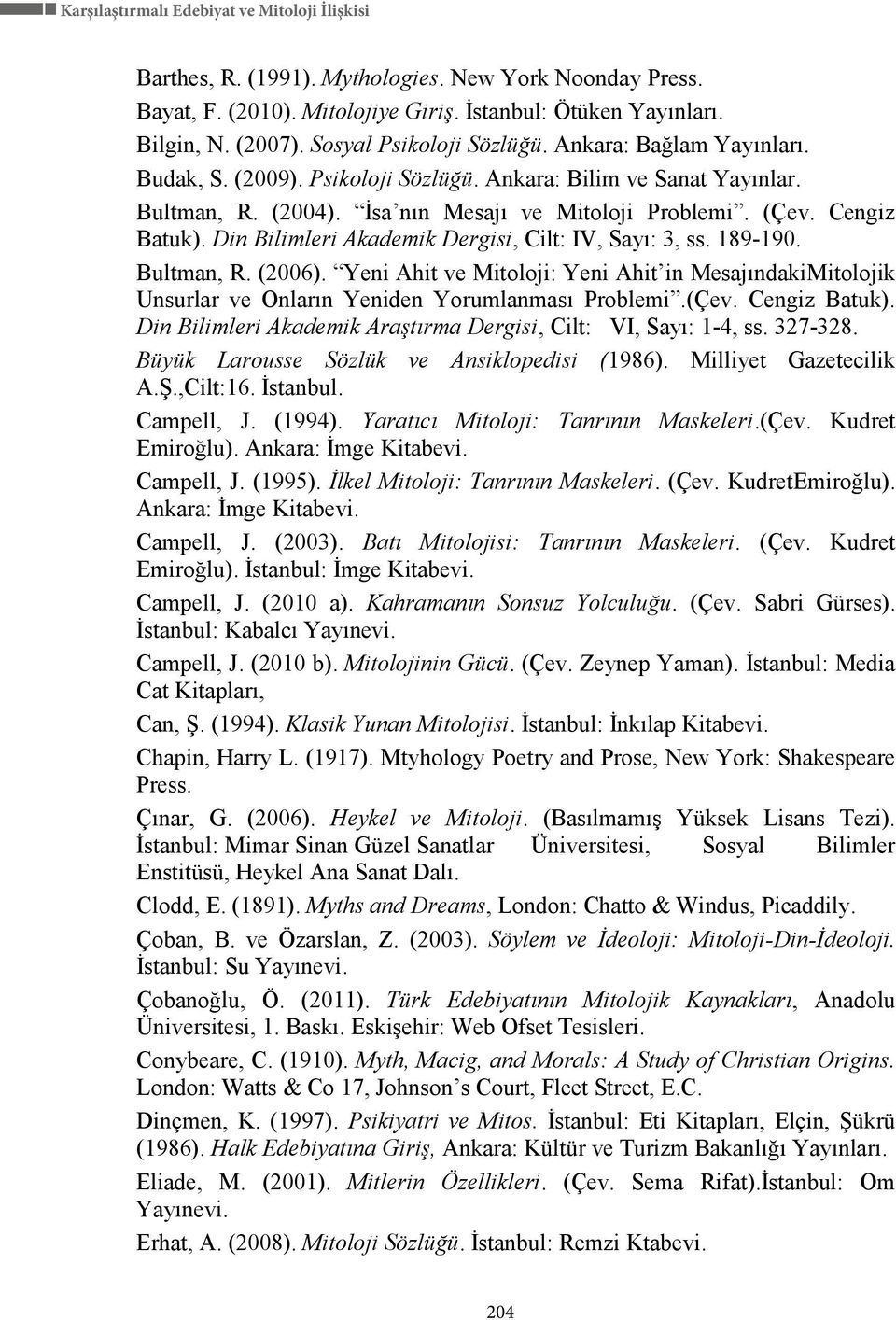 Din Bilimleri Akademik Dergisi, Cilt: IV, Sayı: 3, ss. 189-190. Bultman, R. (2006). Yeni Ahit ve Mitoloji: Yeni Ahit in MesajındakiMitolojik Unsurlar ve Onların Yeniden Yorumlanması Problemi.(Çev.