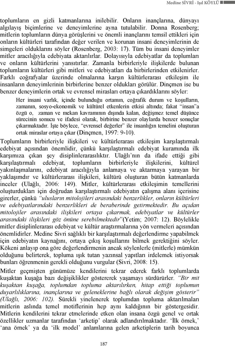 olduklarını söyler (Rosenberg, 2003: 17). Tüm bu insani deneyimler mitler aracılığıyla edebiyata aktarılırlar. Dolayısıyla edebiyatlar da toplumları ve onların kültürlerini yansıtırlar.