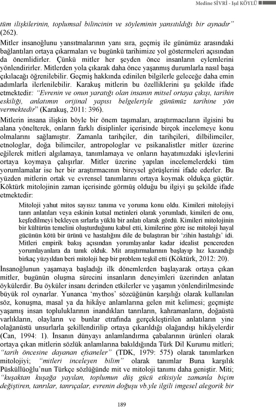 Çünkü mitler her Ģeyden önce insanların eylemlerini yönlendirirler. Mitlerden yola çıkarak daha önce yaģanmıģ durumlarla nasıl baģa çıkılacağı öğrenilebilir.