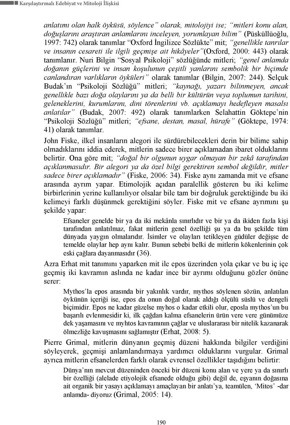 Nuri Bilgin Sosyal Psikoloji sözlüğünde mitleri; genel anlamda doğanın güçlerini ve insan koşulunun çeşitli yanlarını sembolik bir biçimde canlandıran varlıkların öyküleri olarak tanımlar (Bilgin,