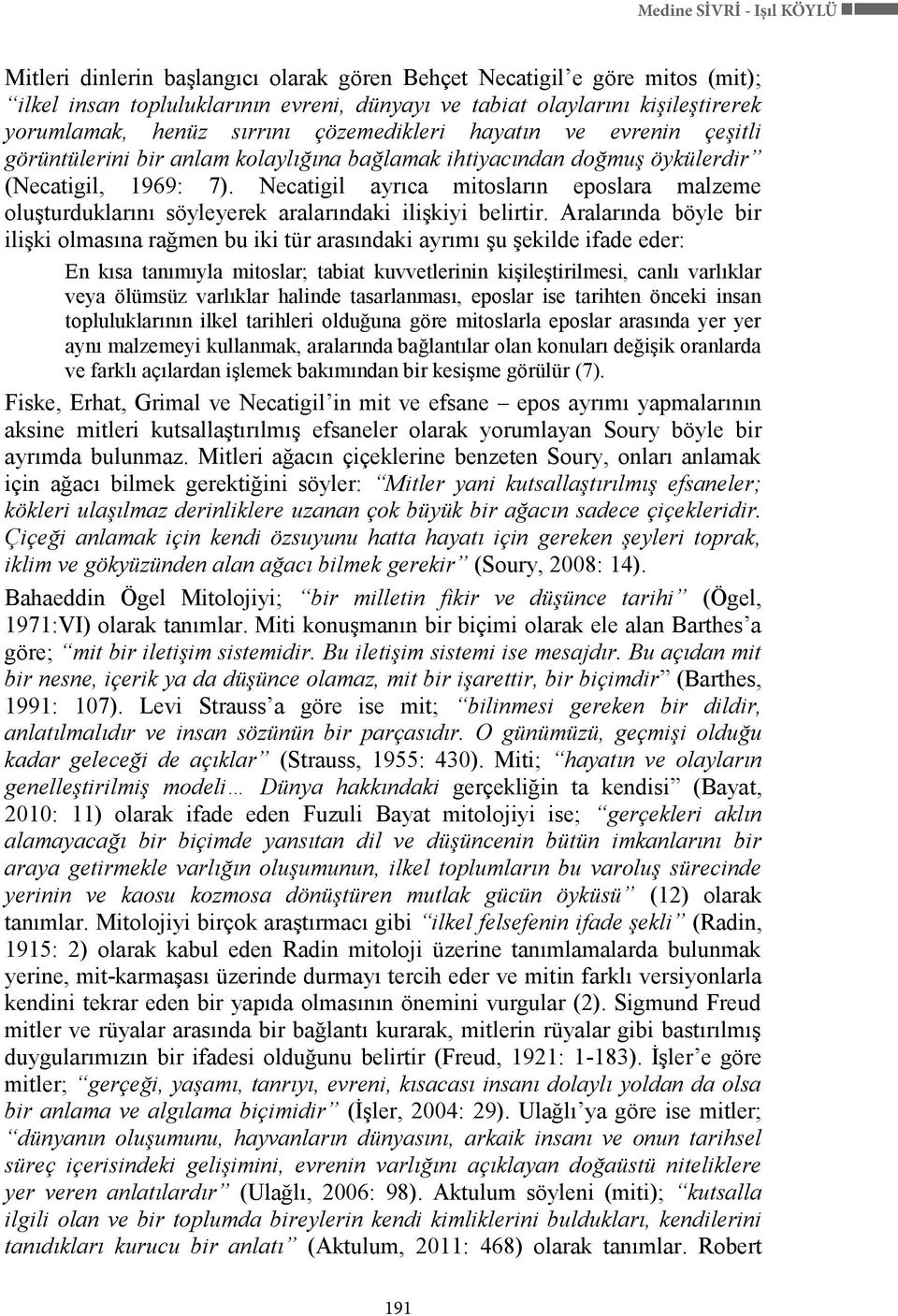 Necatigil ayrıca mitosların eposlara malzeme oluģturduklarını söyleyerek aralarındaki iliģkiyi belirtir.