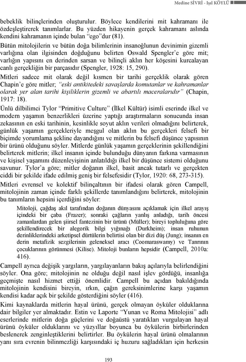 Bütün mitolojilerin ve bütün doğa bilimlerinin insanoğlunun devinimin gizemli varlığına olan ilgisinden doğduğunu belirten Oswald Spengler e göre mit; varlığın yapısını en derinden sarsan ve bilinçli