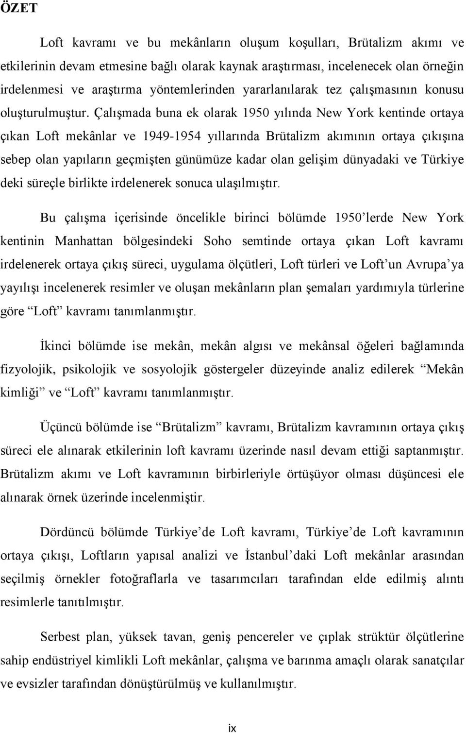 Çalışmada buna ek olarak 1950 yılında New York kentinde ortaya çıkan Loft mekânlar ve 1949-1954 yıllarında Brütalizm akımının ortaya çıkışına sebep olan yapıların geçmişten günümüze kadar olan