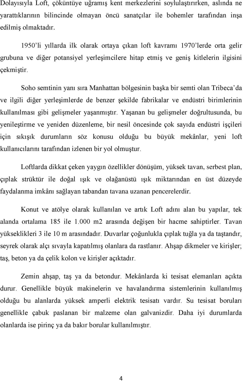 Soho semtinin yanı sıra Manhattan bölgesinin başka bir semti olan Tribeca da ve ilgili diğer yerleşimlerde de benzer şekilde fabrikalar ve endüstri birimlerinin kullanılması gibi gelişmeler