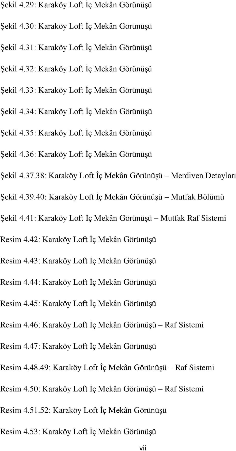 38: Karaköy Loft İç Mekân Görünüşü Merdiven Detayları Şekil 4.39.40: Karaköy Loft İç Mekân Görünüşü Mutfak Bölümü Şekil 4.41: Karaköy Loft İç Mekân Görünüşü Mutfak Raf Sistemi Resim 4.