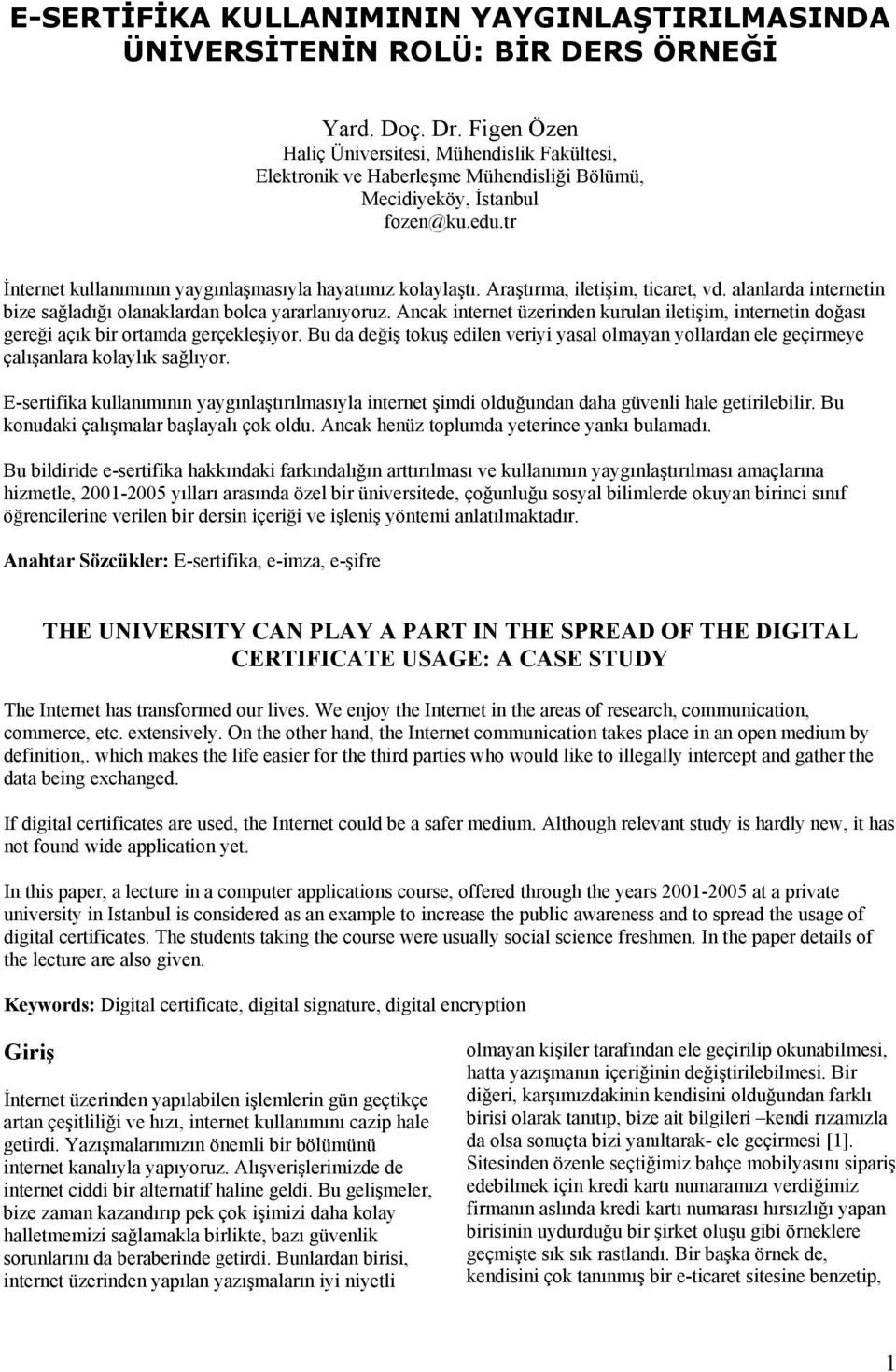 Araştırma, iletişim, ticaret, vd. alanlarda internetin bize sağladığı lanaklardan blca yararlanıyruz. Ancak internet üzerinden kurulan iletişim, internetin dğası gereği açık bir rtamda gerçekleşiyr.