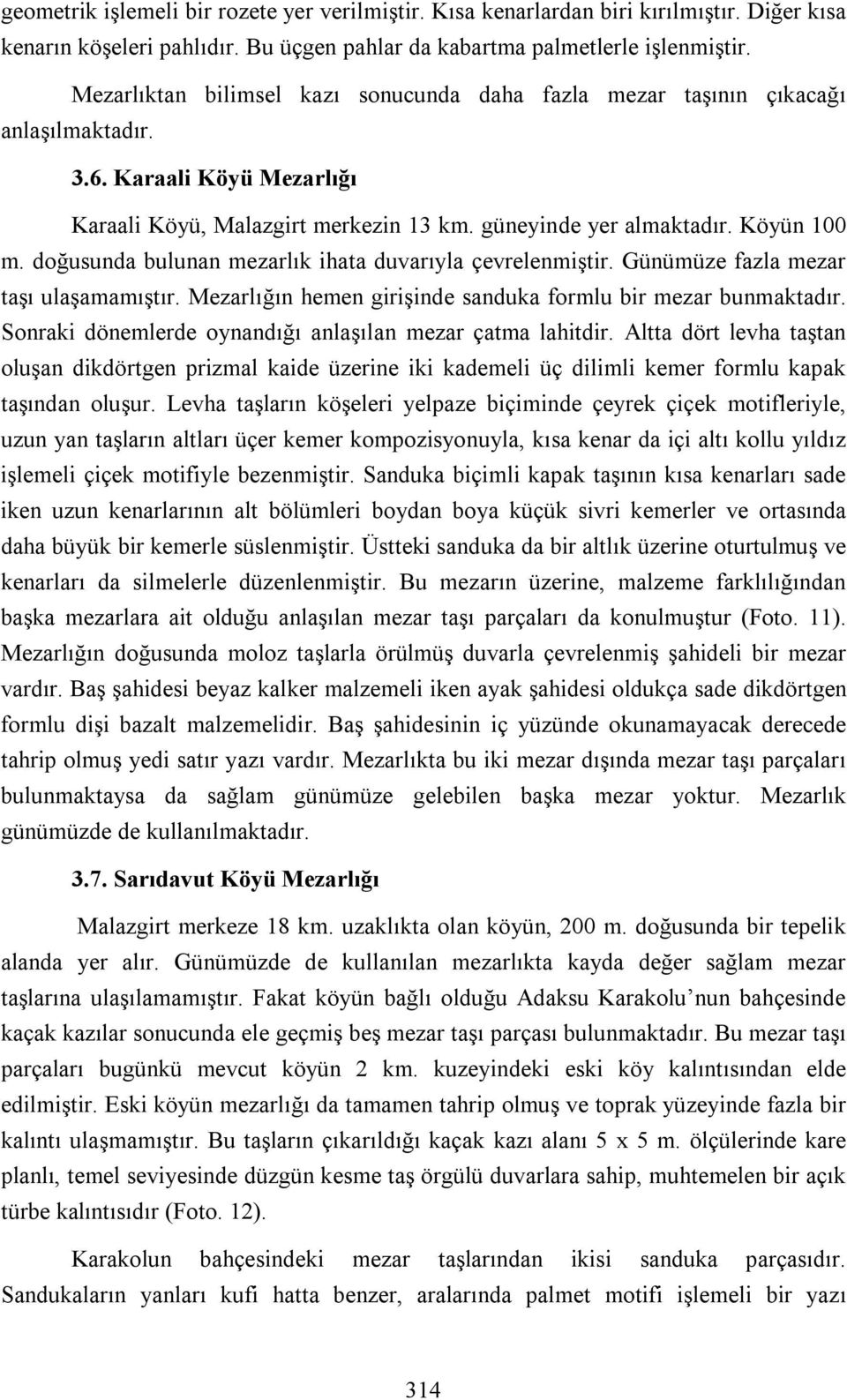 doğusunda bulunan mezarlık ihata duvarıyla çevrelenmiştir. Günümüze fazla mezar taşı ulaşamamıştır. Mezarlığın hemen girişinde sanduka formlu bir mezar bunmaktadır.