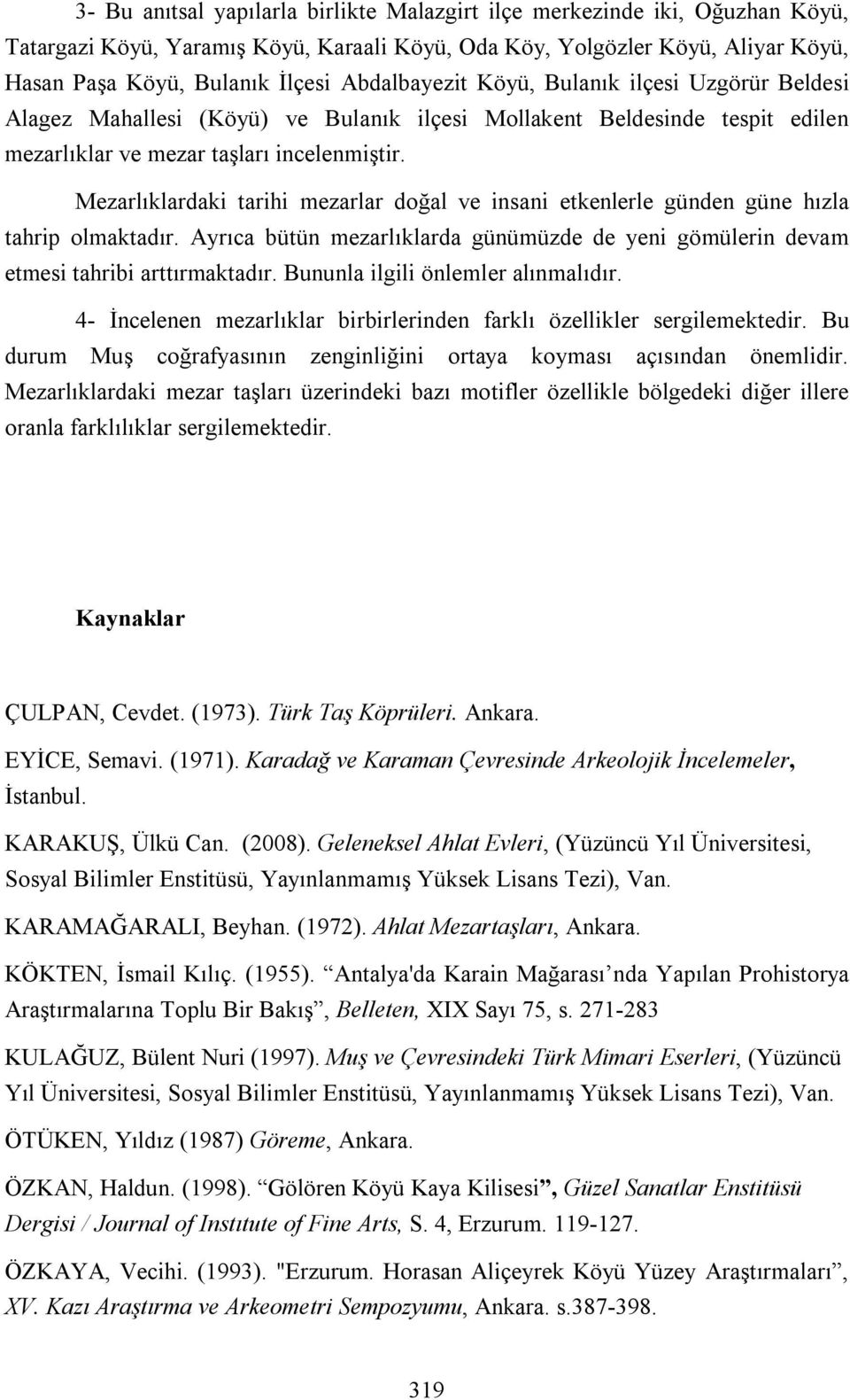 Mezarlıklardaki tarihi mezarlar doğal ve insani etkenlerle günden güne hızla tahrip olmaktadır. Ayrıca bütün mezarlıklarda günümüzde de yeni gömülerin devam etmesi tahribi arttırmaktadır.