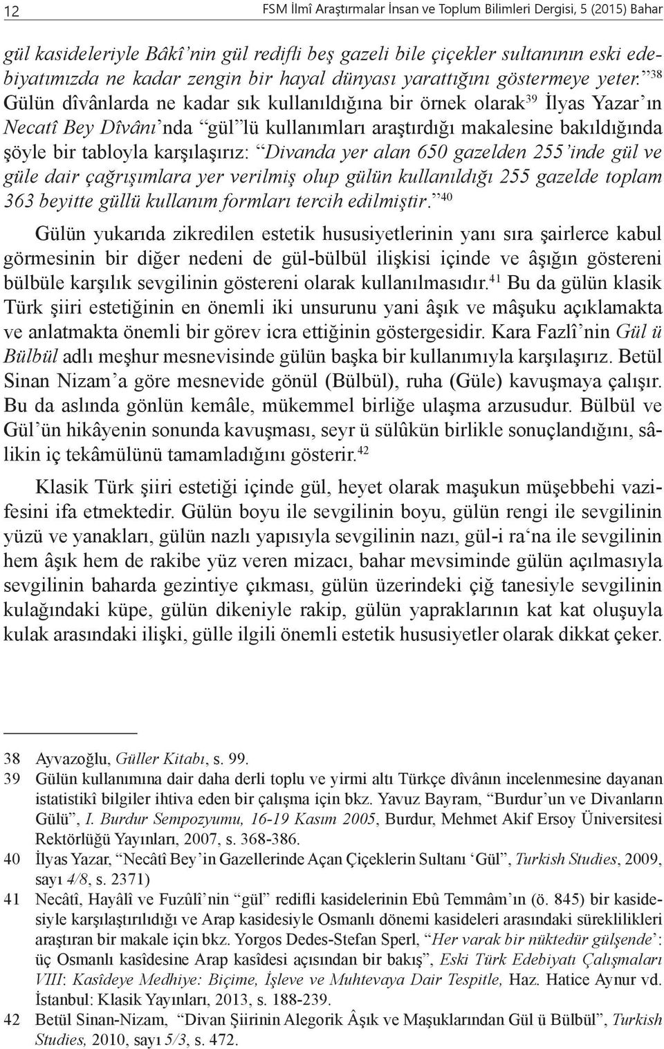 38 Gülün dîvânlarda ne kadar sık kullanıldığına bir örnek olarak 39 İlyas Yazar ın Necatî Bey Dîvânı nda gül lü kullanımları araştırdığı makalesine bakıldığında şöyle bir tabloyla karşılaşırız: