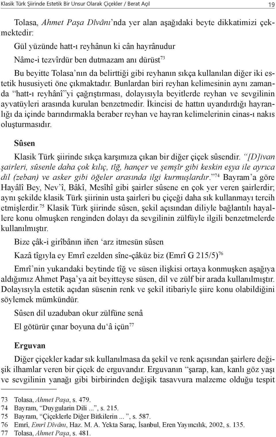 Bunlardan biri reyhan kelimesinin aynı zamanda hatt-ı reyhânî yi çağrıştırması, dolayısıyla beyitlerde reyhan ve sevgilinin ayvatüyleri arasında kurulan benzetmedir.