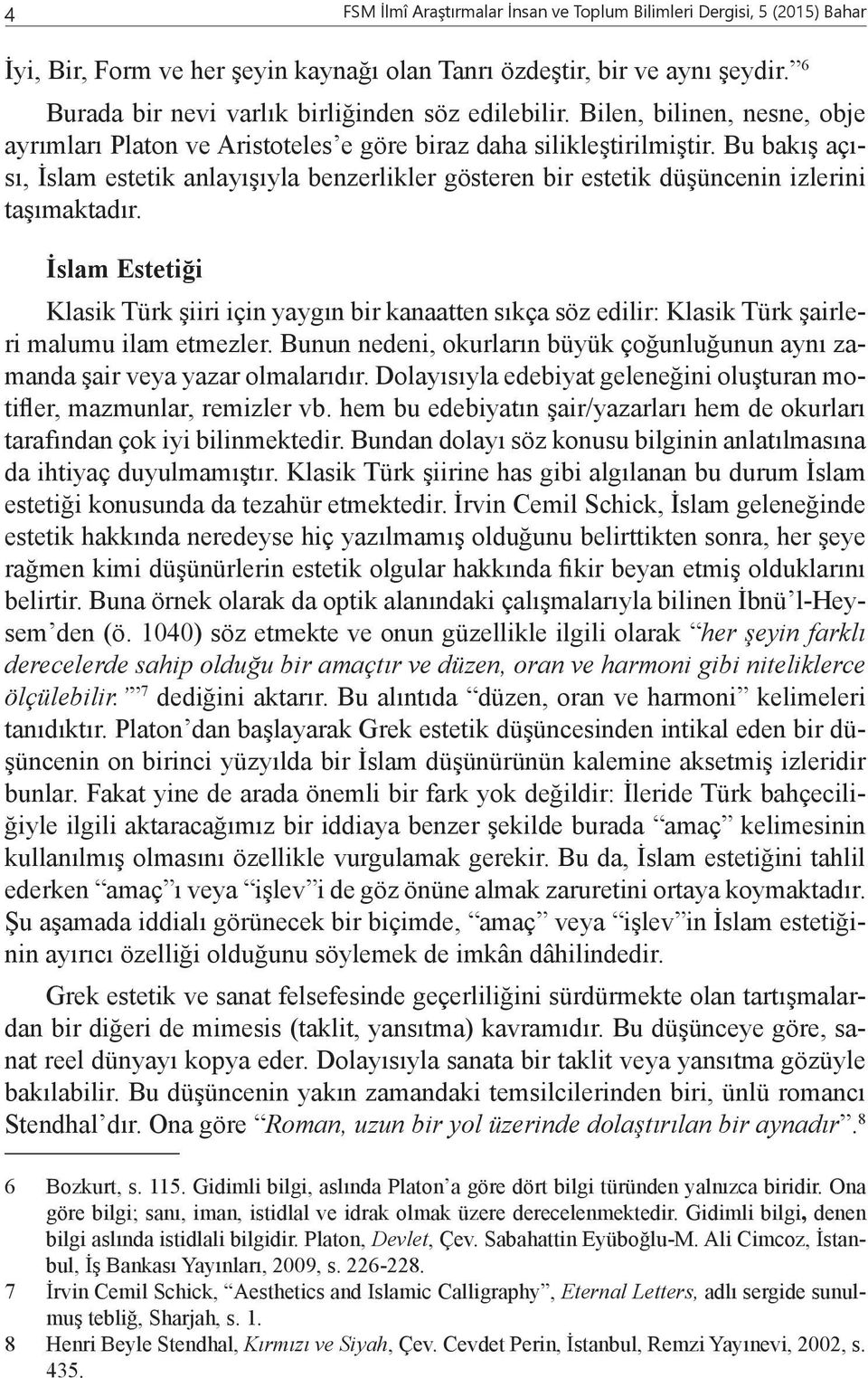 Bu bakış açısı, İslam estetik anlayışıyla benzerlikler gösteren bir estetik düşüncenin izlerini taşımaktadır.