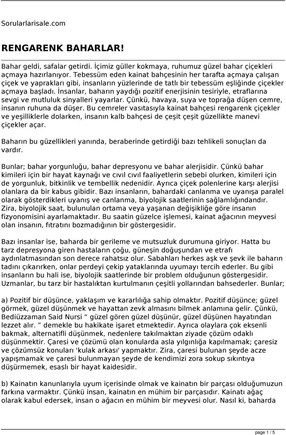 İnsanlar, baharın yaydığı pozitif enerjisinin tesiriyle, etraflarına sevgi ve mutluluk sinyalleri yayarlar. Çünkü, havaya, suya ve toprağa düşen cemre, insanın ruhuna da düşer.