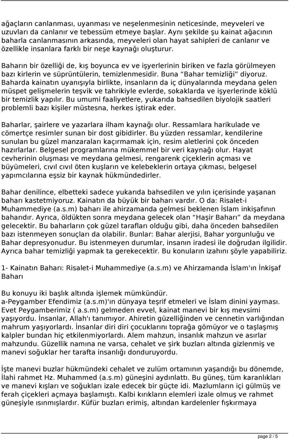 Baharın bir özelliği de, kış boyunca ev ve işyerlerinin biriken ve fazla görülmeyen bazı kirlerin ve süprüntülerin, temizlenmesidir. Buna Bahar temizliği diyoruz.