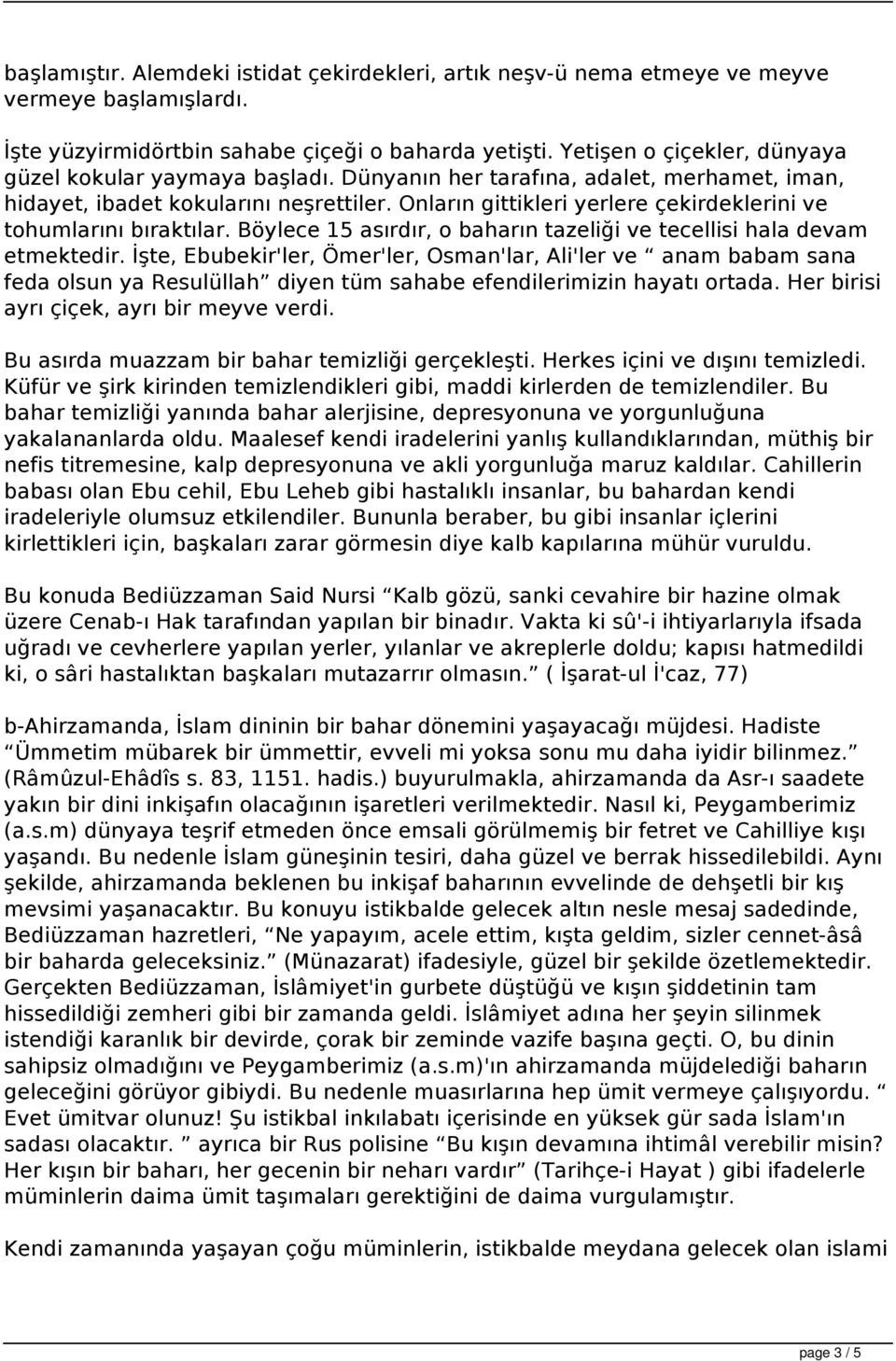 Onların gittikleri yerlere çekirdeklerini ve tohumlarını bıraktılar. Böylece 15 asırdır, o baharın tazeliği ve tecellisi hala devam etmektedir.