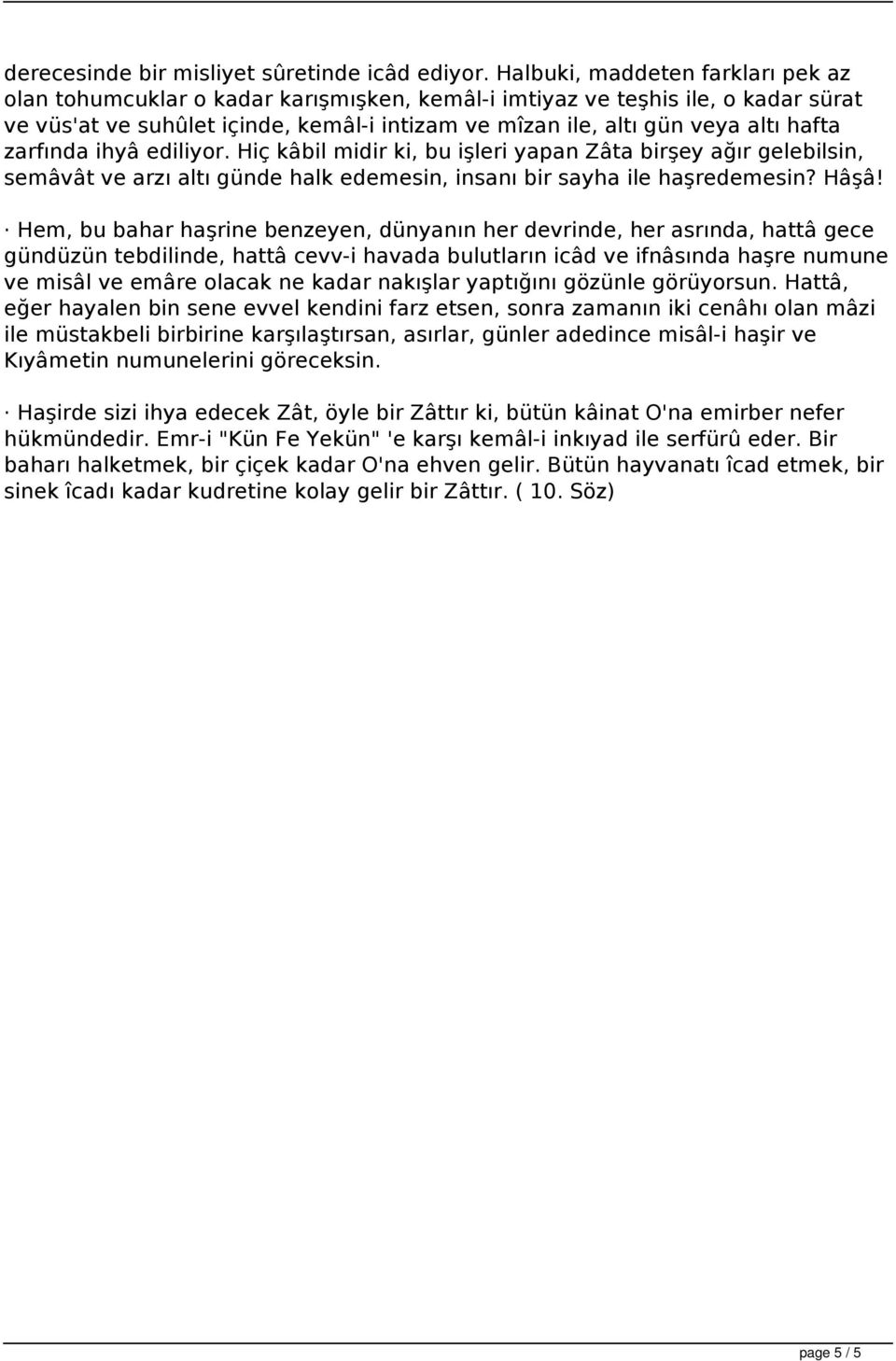 hafta zarfında ihyâ ediliyor. Hiç kâbil midir ki, bu işleri yapan Zâta birşey ağır gelebilsin, semâvât ve arzı altı günde halk edemesin, insanı bir sayha ile haşredemesin? Hâşâ!