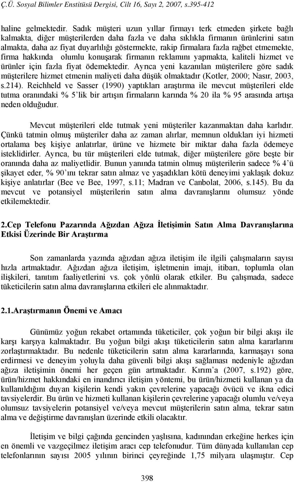 firmalara fazla rağbet etmemekte, firma hakkında olumlu konuşarak firmanın reklamını yapmakta, kaliteli hizmet ve ürünler için fazla fiyat ödemektedir.