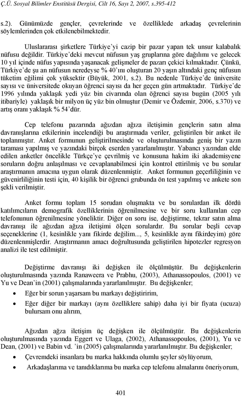 Türkiye deki mevcut nüfusun yaş gruplarına göre dağılımı ve gelecek 10 yıl içinde nüfus yapısında yaşanacak gelişmeler de pazarı çekici kılmaktadır.