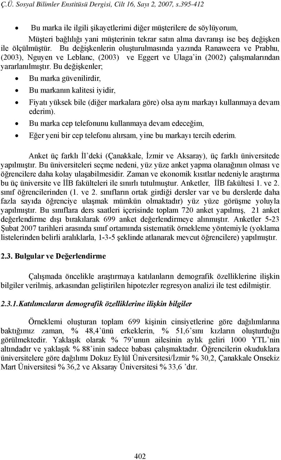 Bu değişkenler; Bu marka güvenilirdir, Bu markanın kalitesi iyidir, Fiyatı yüksek bile (diğer markalara göre) olsa aynı markayı kullanmaya devam ederim).