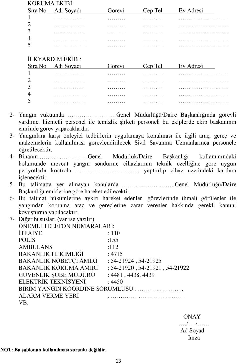 .. 2- Yangın vukuunda Genel Müdürlüğü/Daire Başkanlığında görevli yardımcı hizmetli personel ile temizlik şirketi personeli bu ekiplerde ekip başkanının emrinde görev yapacaklardır.