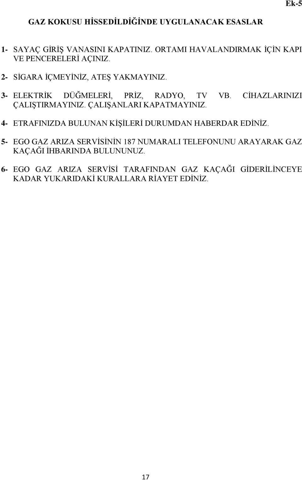 CİHAZLARINIZI ÇALIŞTIRMAYINIZ. ÇALIŞANLARI KAPATMAYINIZ. 4- ETRAFINIZDA BULUNAN KİŞİLERİ DURUMDAN HABERDAR EDİNİZ.