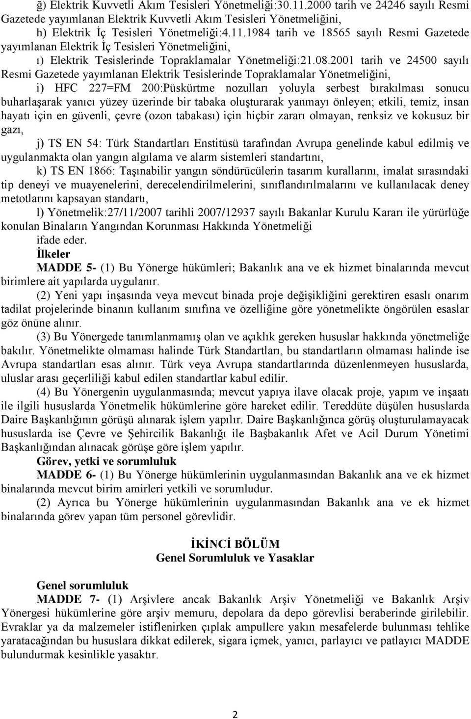 yüzey üzerinde bir tabaka oluşturarak yanmayı önleyen; etkili, temiz, insan hayatı için en güvenli, çevre (ozon tabakası) için hiçbir zararı olmayan, renksiz ve kokusuz bir gazı, j) TS EN 54: Türk