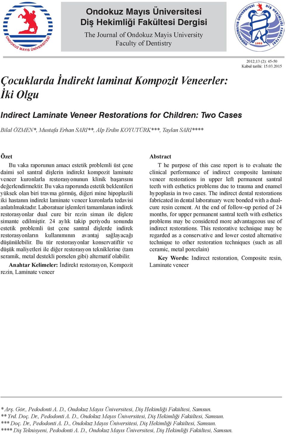 Özet Bu vaka raporunun amacı estetik problemli üst çene daimi sol santral dişlerin indirekt kompozit laminate veneer kuronlarla restorasyonunun klinik başarısını değerlendirmektir.