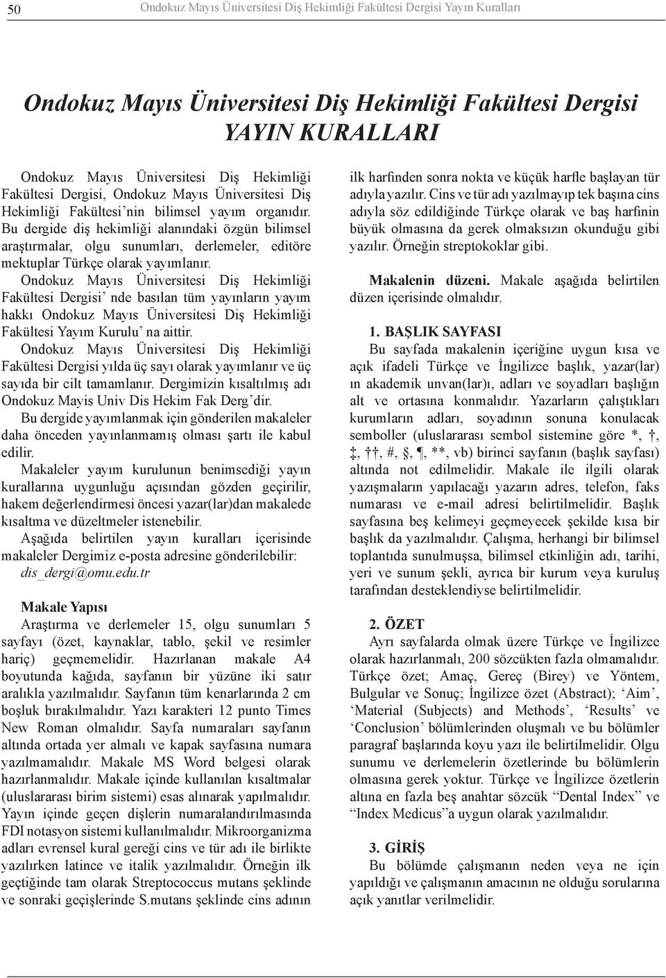 Bu dergide diş hekimliği alanındaki özgün bilimsel araştırmalar, olgu sunumları, derlemeler, editöre mektuplar Türkçe olarak yayımlanır.