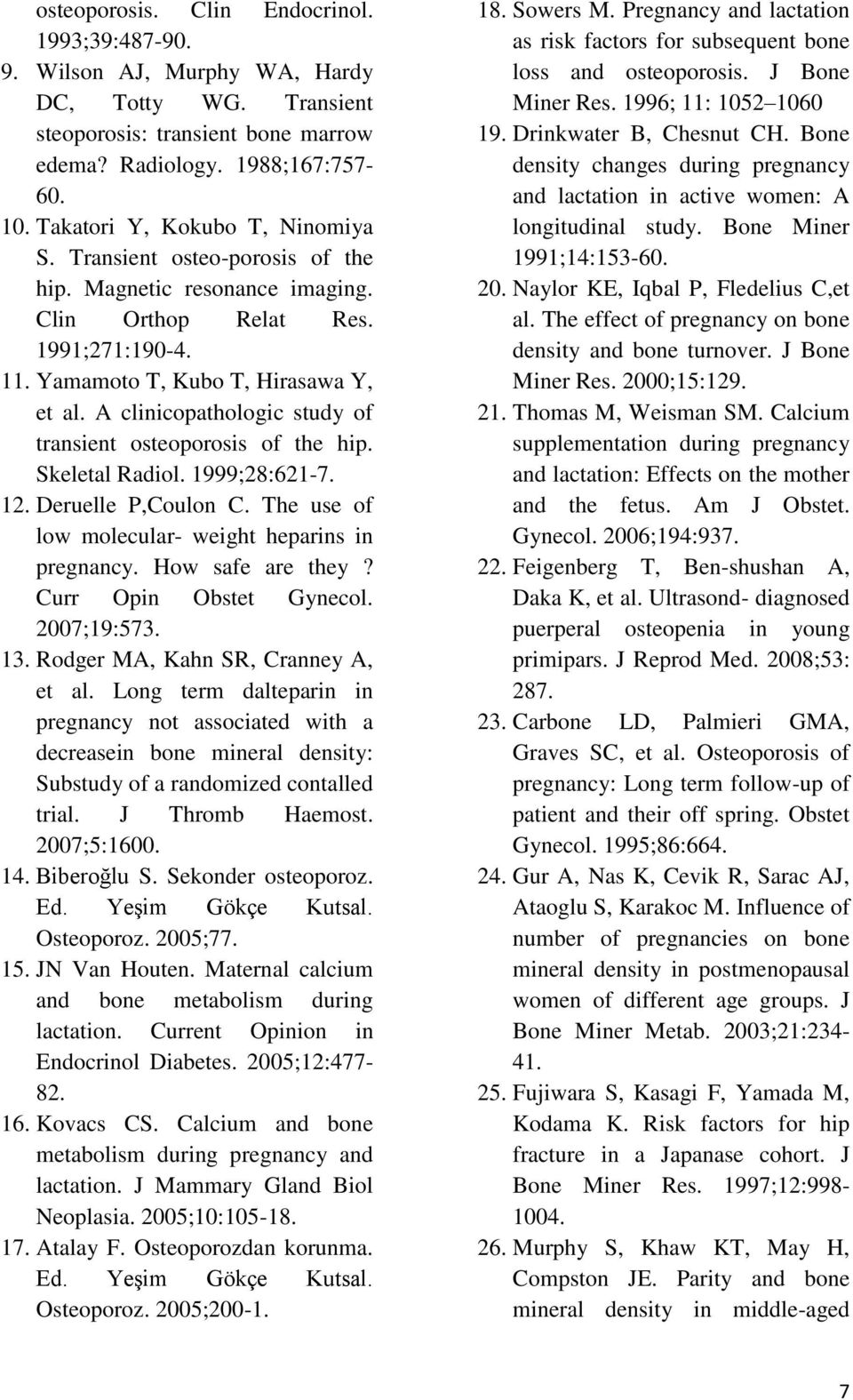 A clinicopathologic study of transient osteoporosis of the hip. Skeletal Radiol. 1999;28:621-7. 12. Deruelle P,Coulon C. The use of low molecular- weight heparins in pregnancy. How safe are they?