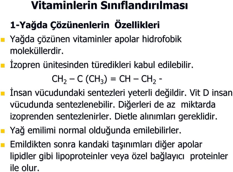 Vit D insan vücudunda sentezlenebilir. Diğerleri de az miktarda izoprenden sentezlenirler. Dietle alınımlar mları gereklidir.