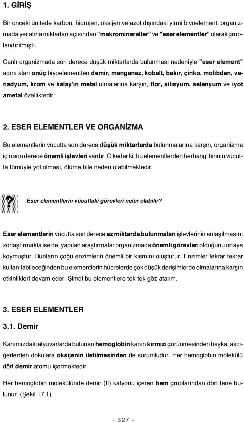 olmalarına karşın, flor, silisyum, selenyum ve iyot ametal özelliktedir. 2.