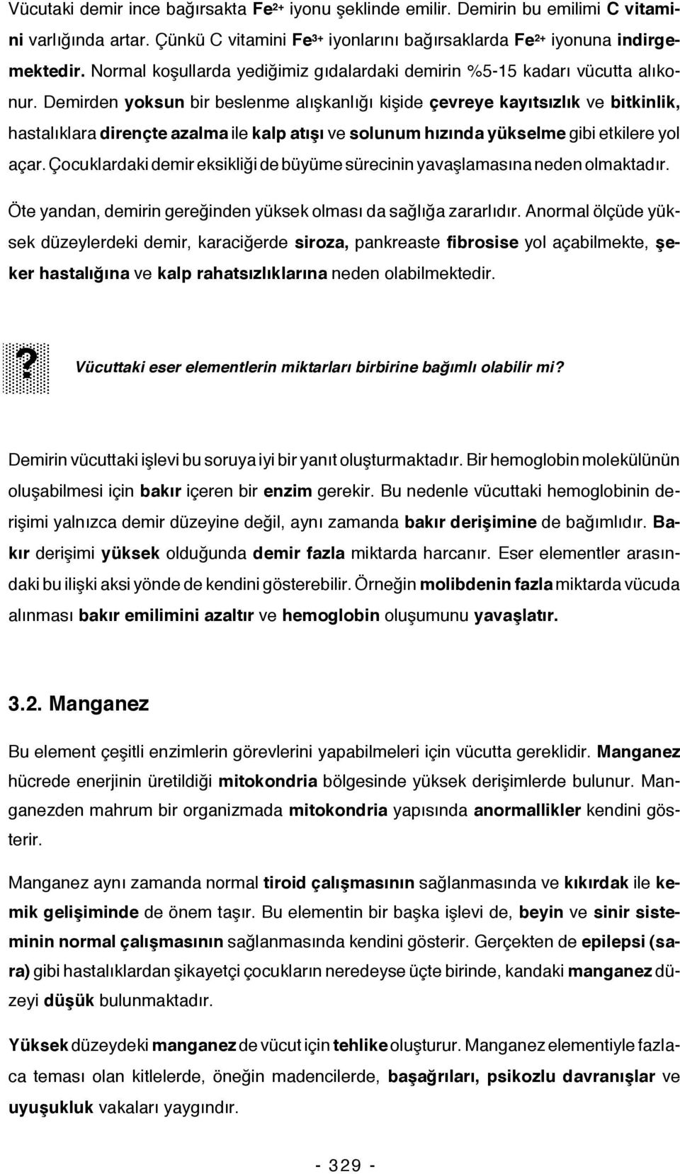 Demirden yoksun bir beslenme alışkanlığı kişide çevreye kayıtsızlık ve bitkinlik, hastalıklara dirençte azalma ile kalp atışı ve solunum hızında yükselme gibi etkilere yol açar.