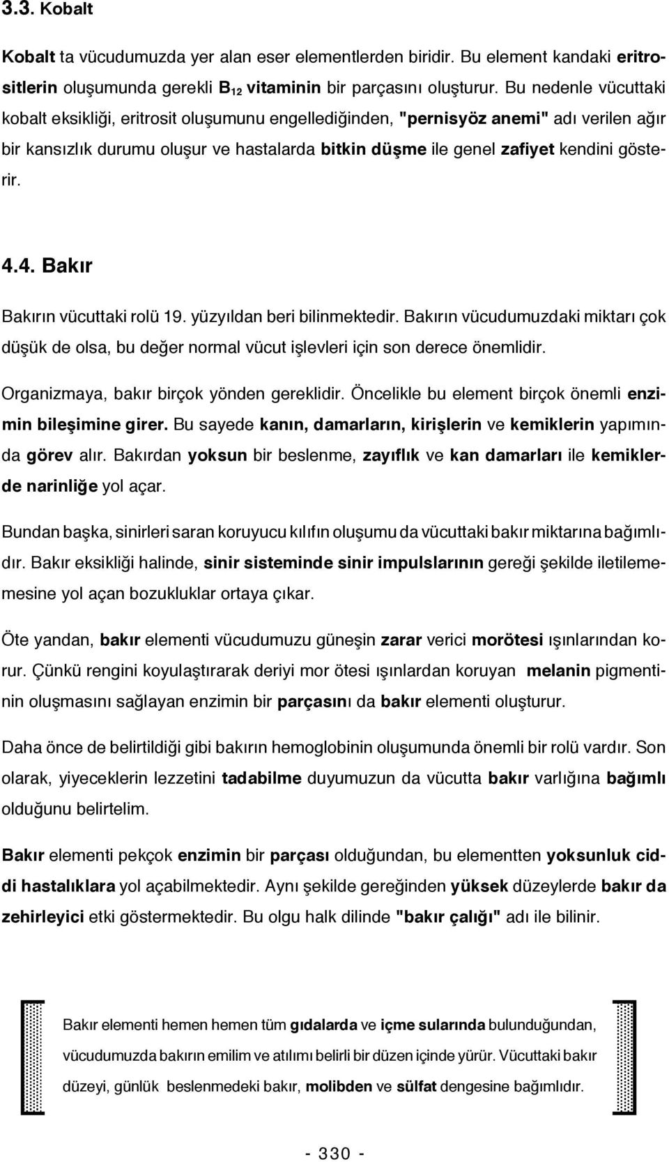 gösterir. 4.4. Bakır Bakırın vücuttaki rolü 19. yüzyıldan beri bilinmektedir. Bakırın vücudumuzdaki miktarı çok düşük de olsa, bu değer normal vücut işlevleri için son derece önemlidir.